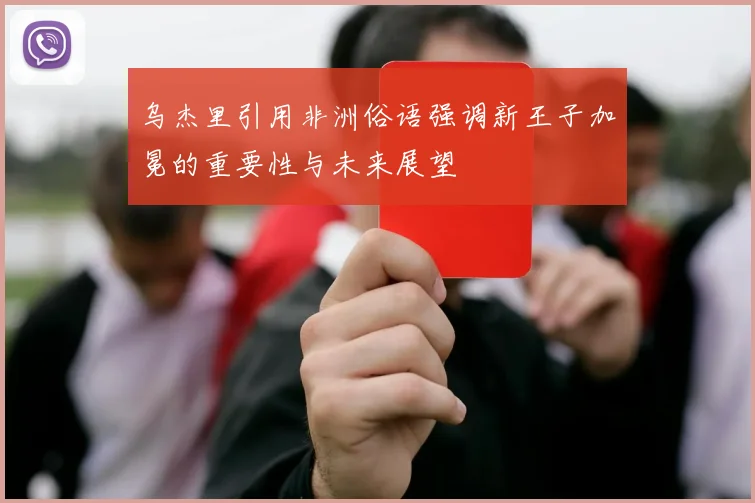 乌杰里引用非洲俗语强调新王子加冕的重要性与未来展望